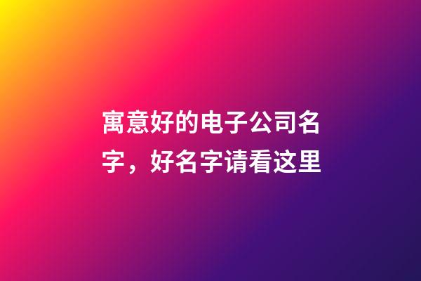 寓意好的电子公司名字，好名字请看这里