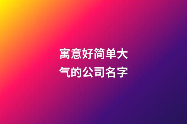 寓意好简单大气的公司名字-第1张-公司起名-玄机派