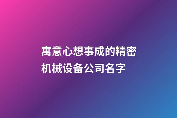 寓意心想事成的精密机械设备公司名字-第1张-公司起名-玄机派