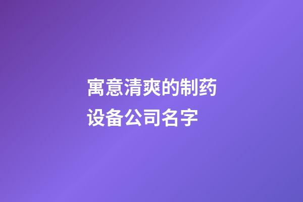 寓意清爽的制药设备公司名字-第1张-公司起名-玄机派