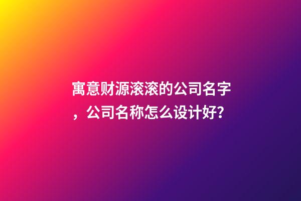 寓意财源滚滚的公司名字，公司名称怎么设计好？