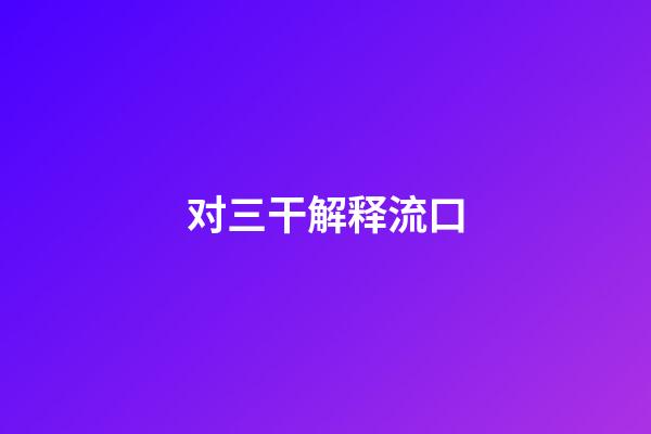 对三干解释流口