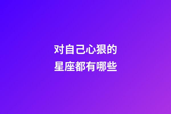 对自己心狠的星座都有哪些-第1张-星座运势-玄机派