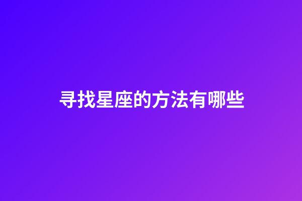 寻找星座的方法有哪些