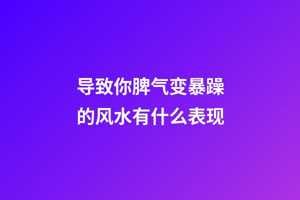 导致你脾气变暴躁的风水有什么表现