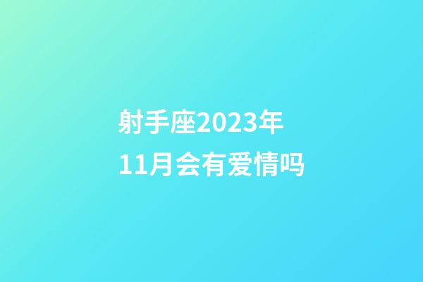 射手座2023年11月会有爱情吗-第1张-星座运势-玄机派