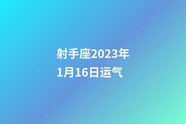 射手座2023年1月16日运气-第1张-星座运势-玄机派