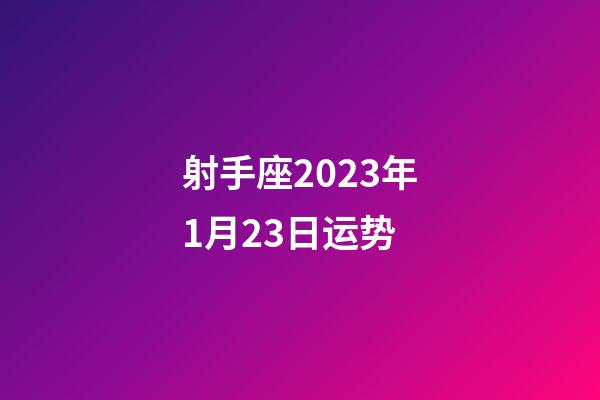 射手座2023年1月23日运势-第1张-星座运势-玄机派