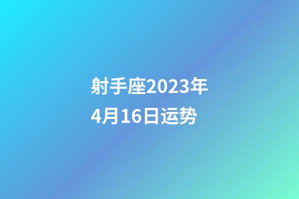 射手座2023年4月16日运势-第1张-星座运势-玄机派