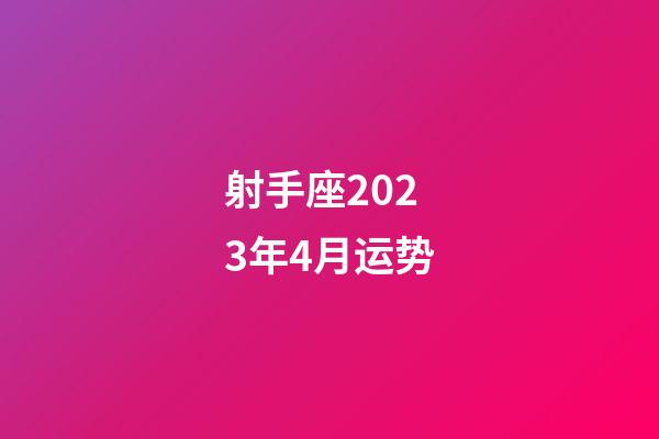 射手座2023年4月运势-第1张-星座运势-玄机派