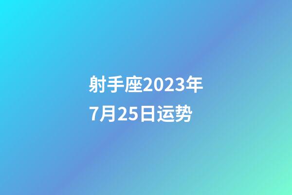 射手座2023年7月25日运势-第1张-星座运势-玄机派