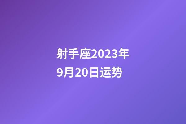 射手座2023年9月20日运势-第1张-星座运势-玄机派