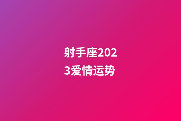 射手座2023爱情运势-第1张-星座运势-玄机派