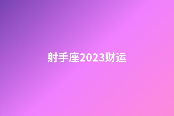 射手座2023财运-第1张-星座运势-玄机派