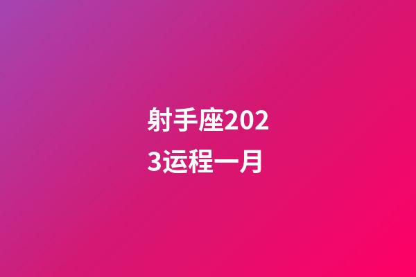 射手座2023运程一月-第1张-星座运势-玄机派