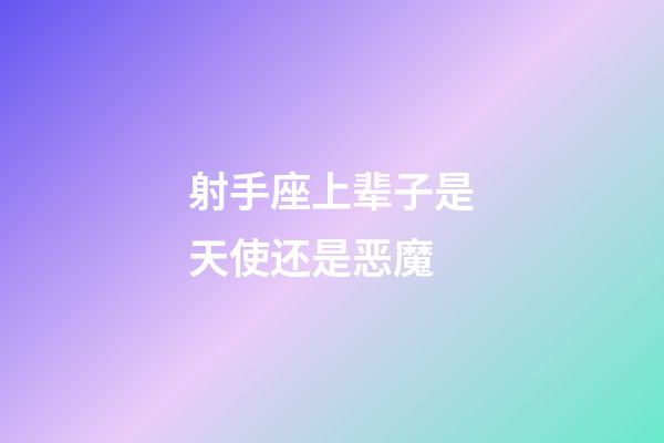 射手座上辈子是天使还是恶魔-第1张-星座运势-玄机派