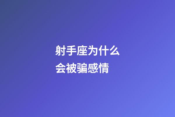 射手座为什么会被骗感情-第1张-星座运势-玄机派