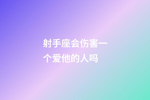 射手座会伤害一个爱他的人吗-第1张-星座运势-玄机派