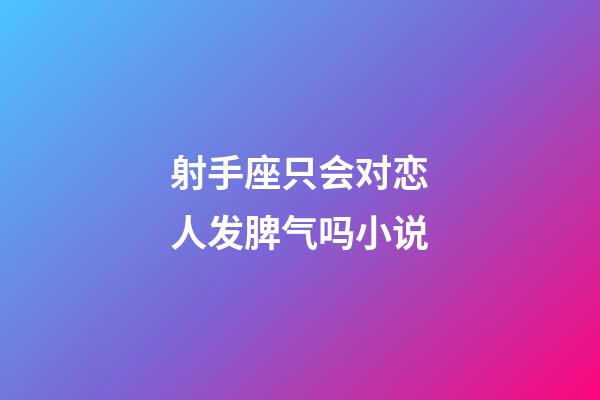 射手座只会对恋人发脾气吗小说-第1张-星座运势-玄机派