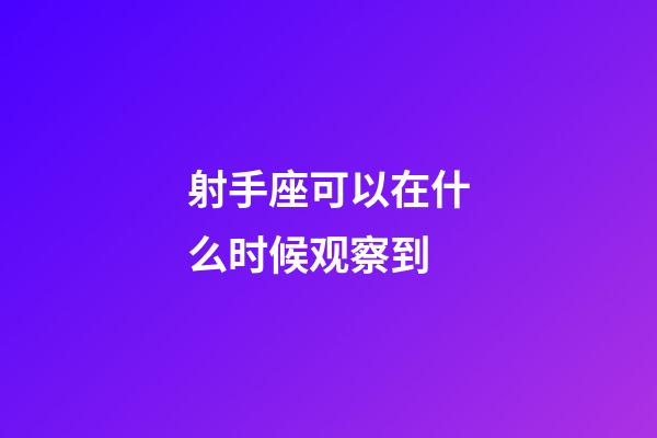 射手座可以在什么时候观察到