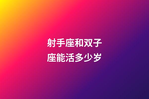 射手座和双子座能活多少岁-第1张-星座运势-玄机派