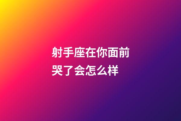 射手座在你面前哭了会怎么样-第1张-星座运势-玄机派