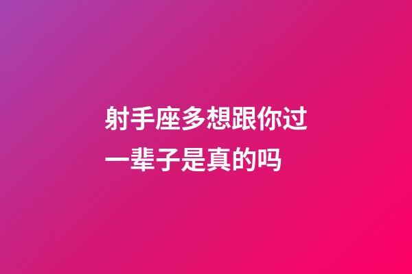 射手座多想跟你过一辈子是真的吗-第1张-星座运势-玄机派