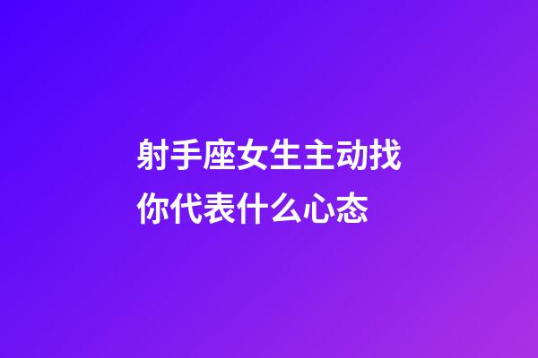 射手座女生主动找你代表什么心态-第1张-星座运势-玄机派