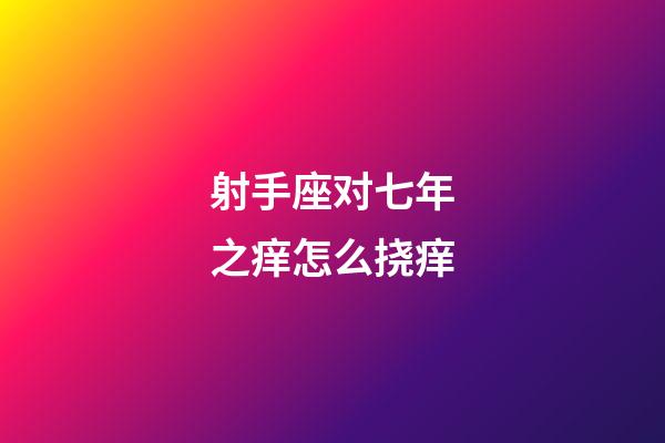 射手座对七年之痒怎么挠痒-第1张-星座运势-玄机派