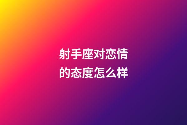 射手座对恋情的态度怎么样-第1张-星座运势-玄机派