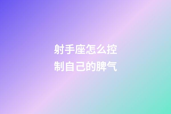 射手座怎么控制自己的脾气-第1张-星座运势-玄机派