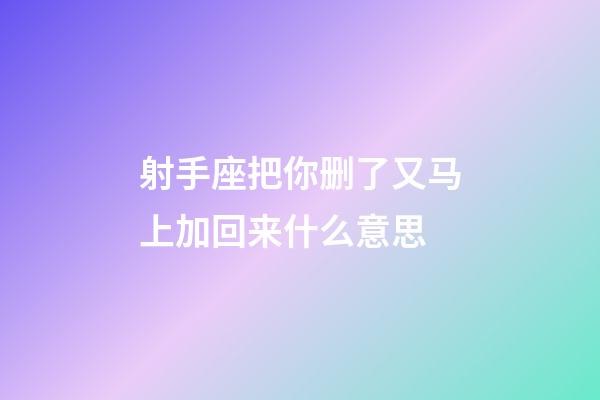 射手座把你删了又马上加回来什么意思-第1张-星座运势-玄机派