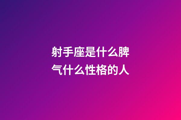 射手座是什么脾气什么性格的人-第1张-星座运势-玄机派