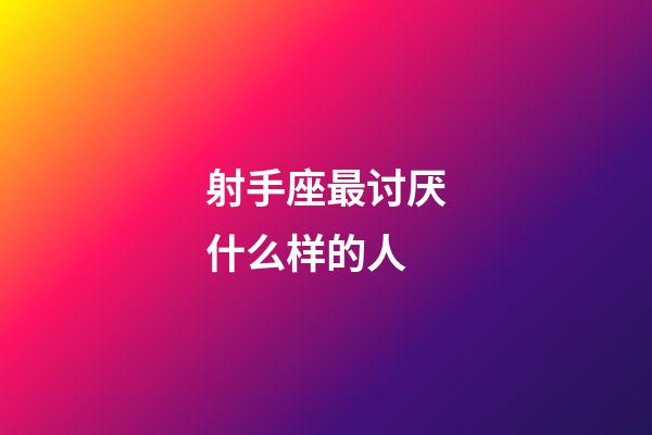 射手座最讨厌什么样的人-第1张-星座运势-玄机派