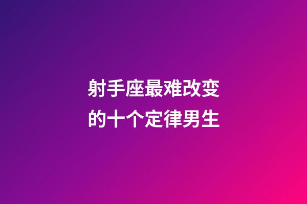 射手座最难改变的十个定律男生