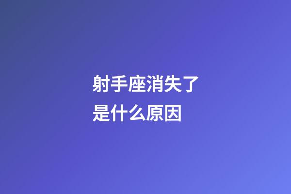 射手座消失了是什么原因-第1张-星座运势-玄机派