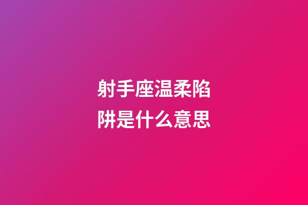 射手座温柔陷阱是什么意思