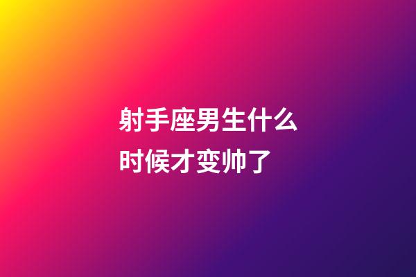 射手座男生什么时候才变帅了-第1张-星座运势-玄机派