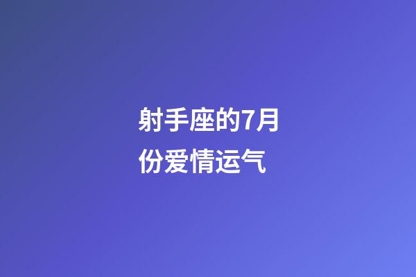 射手座的7月份爱情运气-第1张-星座运势-玄机派