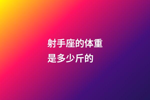 射手座的体重是多少斤的-第1张-星座运势-玄机派