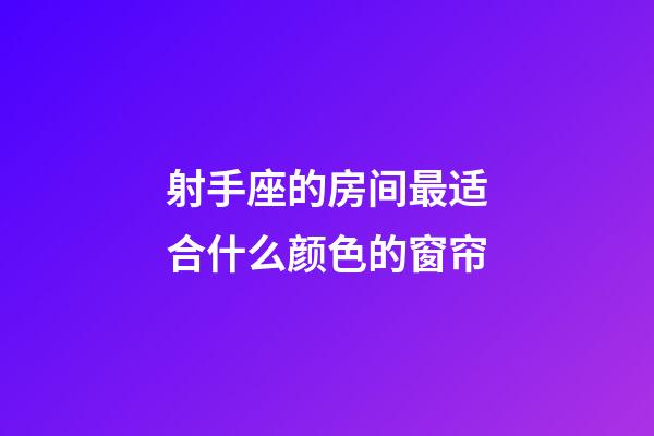 射手座的房间最适合什么颜色的窗帘