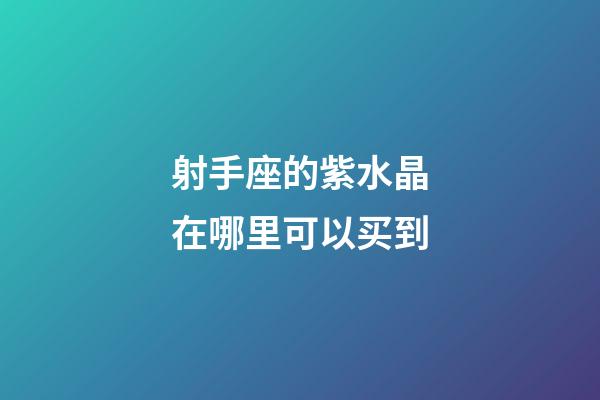 射手座的紫水晶在哪里可以买到