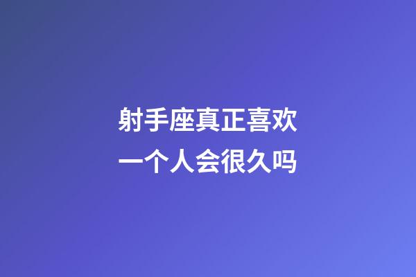 射手座真正喜欢一个人会很久吗-第1张-星座运势-玄机派