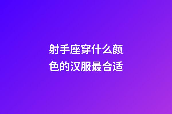 射手座穿什么颜色的汉服最合适