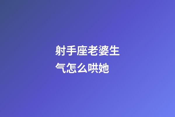 射手座老婆生气怎么哄她-第1张-星座运势-玄机派