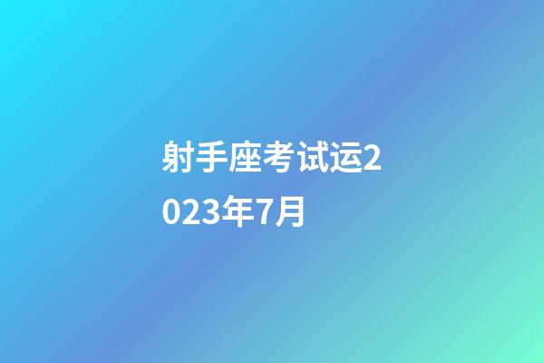 射手座考试运2023年7月