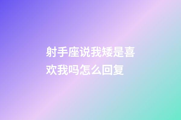 射手座说我矮是喜欢我吗怎么回复-第1张-星座运势-玄机派