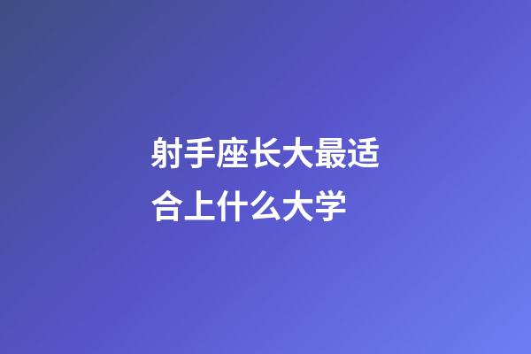 射手座长大最适合上什么大学-第1张-星座运势-玄机派