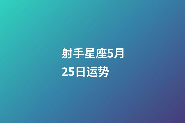 射手星座5月25日运势-第1张-星座运势-玄机派