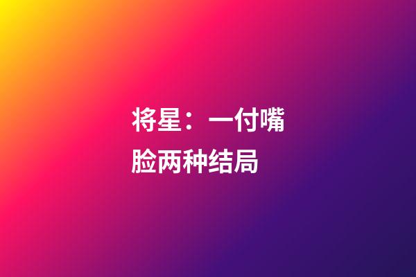 将星：一付嘴脸两种结局